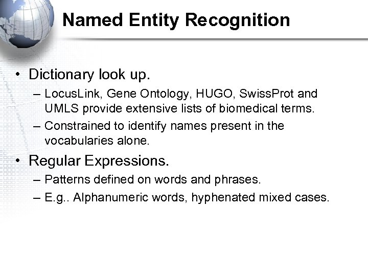 Named Entity Recognition • Dictionary look up. – Locus. Link, Gene Ontology, HUGO, Swiss.