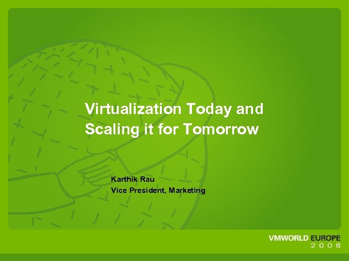 Virtualization Today and Scaling it for Tomorrow Karthik Rau Vice President, Marketing 