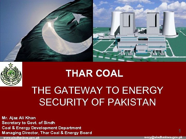 THAR COAL THE GATEWAY TO ENERGY SECURITY OF PAKISTAN Mr. Ajaz Ali Khan Secretary