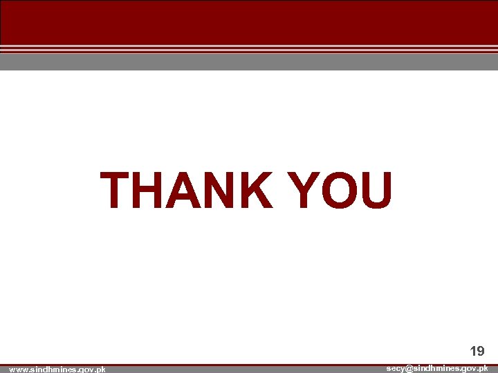 THANK YOU 19 www. sindhmines. gov. pk secy@sindhmines. gov. pk 