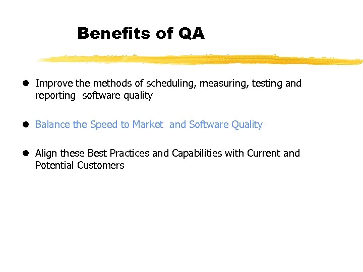 Benefits of QA l Improve the methods of scheduling, measuring, testing and reporting software