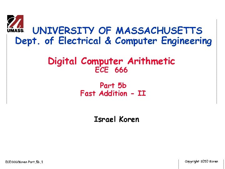 UNIVERSITY OF MASSACHUSETTS Dept. of Electrical & Computer Engineering Digital Computer Arithmetic ECE 666