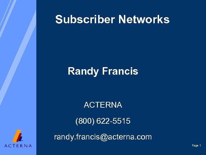 Subscriber Networks Randy Francis ACTERNA (800) 622 -5515 randy. francis@acterna. com Page 1 