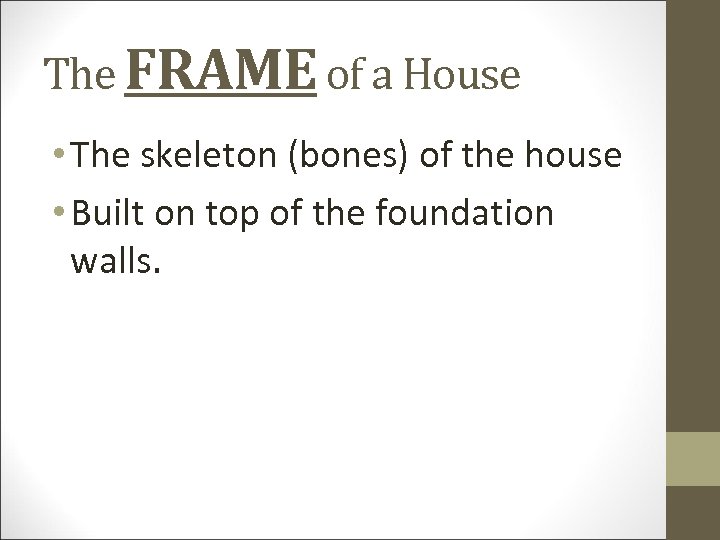 The FRAME of a House • The skeleton (bones) of the house • Built