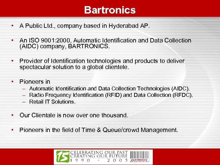 Bartronics • A Public Ltd. , company based in Hyderabad AP. • An ISO