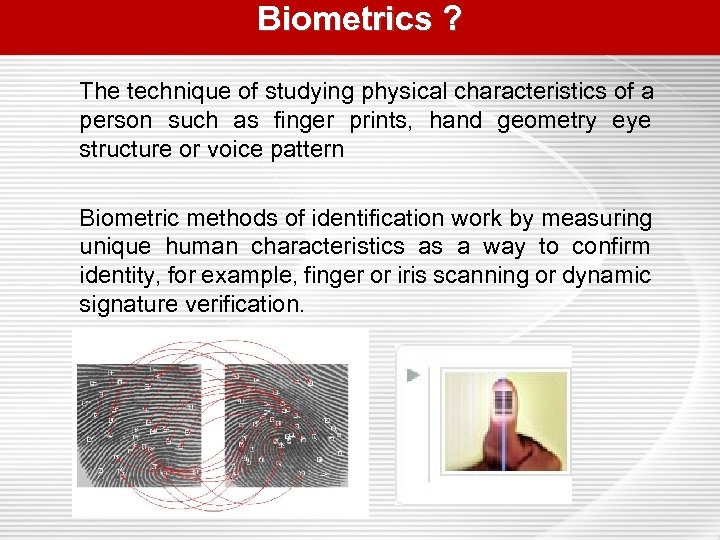 Biometrics ? The technique of studying physical characteristics of a person such as finger