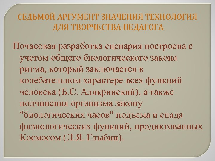 СЕДЬМОЙ АРГУМЕНТ ЗНАЧЕНИЯ ТЕХНОЛОГИЯ ДЛЯ ТВОРЧЕСТВА ПЕДАГОГА Почасовая разработка сценария построена с учетом общего
