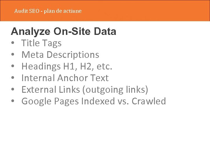 Audit SEO - plan de actiune Analyze On-Site Data • Title Tags • Meta
