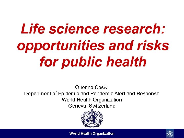 Life science research: opportunities and risks for public health Ottorino Cosivi Department of Epidemic