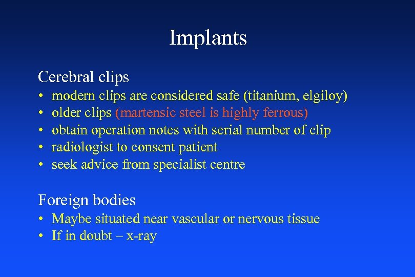 Implants Cerebral clips • • • modern clips are considered safe (titanium, elgiloy) older