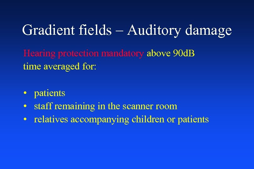 Gradient fields – Auditory damage Hearing protection mandatory above 90 d. B time averaged