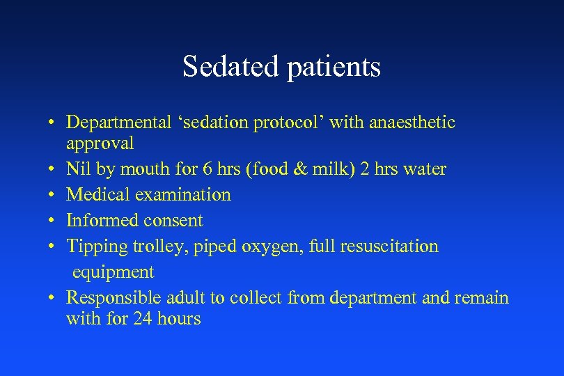 Sedated patients • Departmental ‘sedation protocol’ with anaesthetic approval • Nil by mouth for