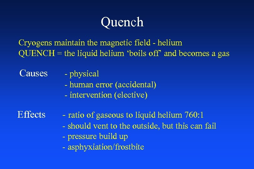 Quench Cryogens maintain the magnetic field - helium QUENCH = the liquid helium ‘boils