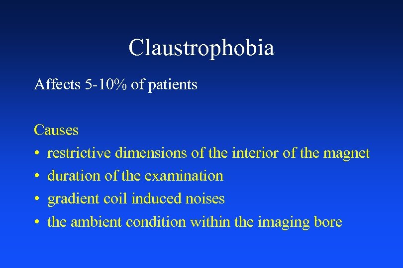 Claustrophobia Affects 5 -10% of patients Causes • restrictive dimensions of the interior of