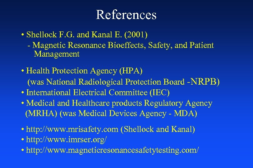 References • Shellock F. G. and Kanal E. (2001) - Magnetic Resonance Bioeffects, Safety,