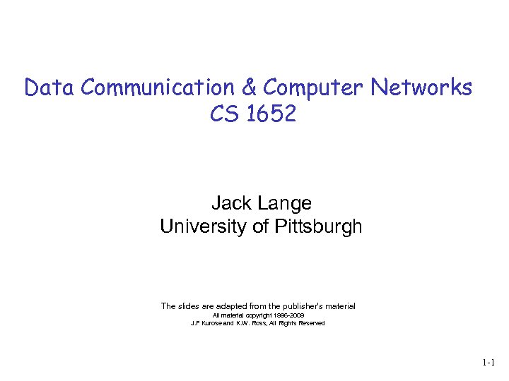 Data Communication & Computer Networks CS 1652 Jack Lange University of Pittsburgh The slides