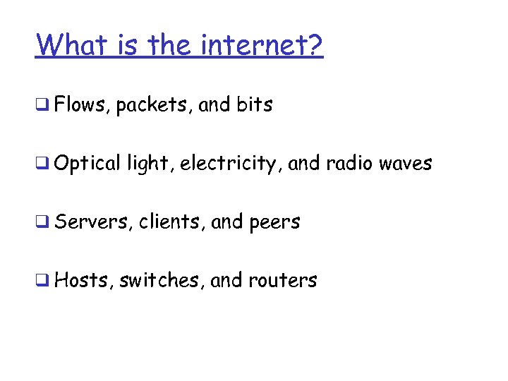 What is the internet? q Flows, packets, and bits q Optical light, electricity, and