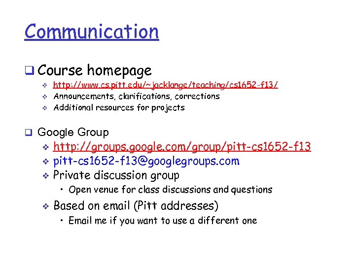 Communication q Course homepage v v v http: //www. cs. pitt. edu/~jacklange/teaching/cs 1652 -f