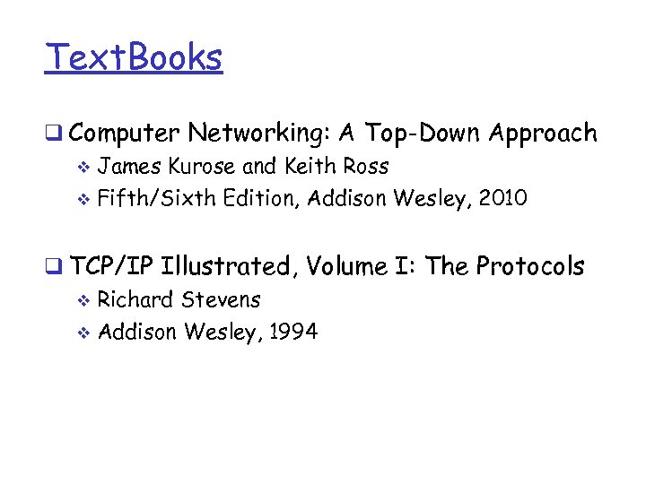 Text. Books q Computer Networking: A Top-Down Approach James Kurose and Keith Ross v