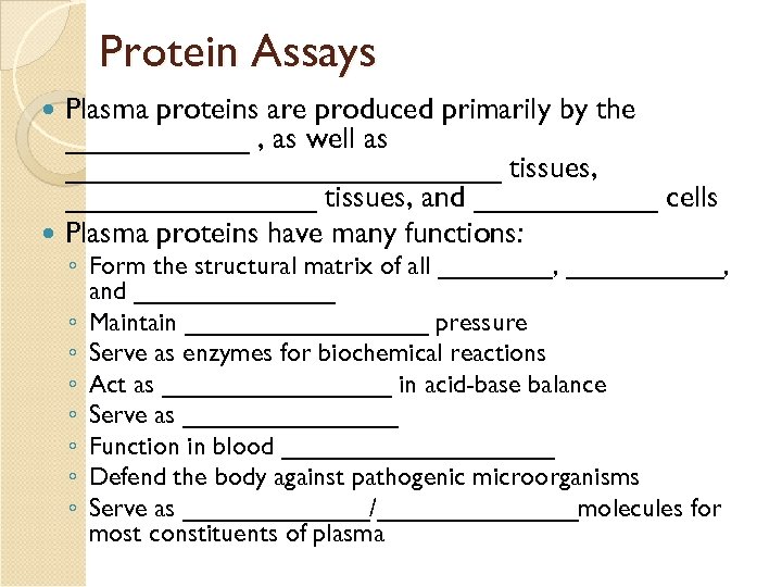 Protein Assays Plasma proteins are produced primarily by the ______ , as well as