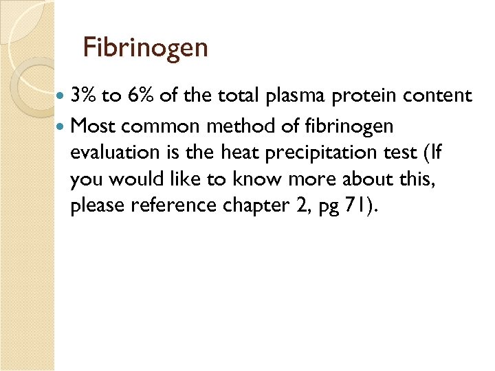 Fibrinogen 3% to 6% of the total plasma protein content Most common method of