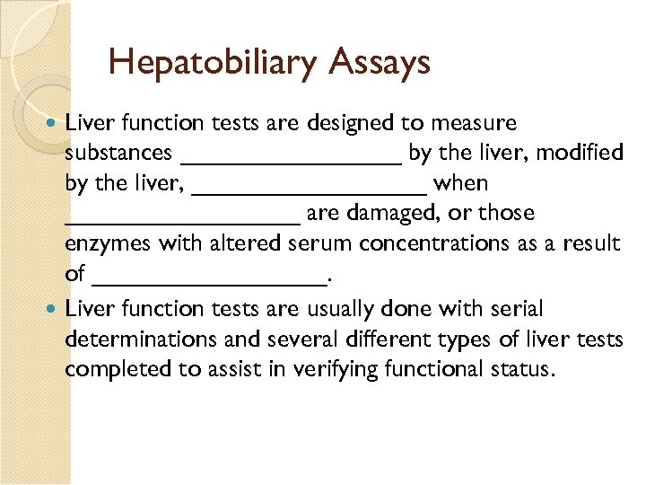 Hepatobiliary Assays Liver function tests are designed to measure substances ________ by the liver,