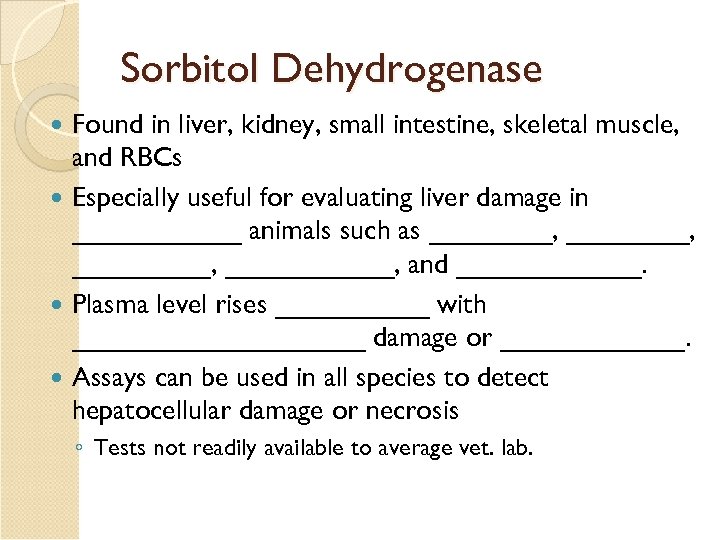 Sorbitol Dehydrogenase Found in liver, kidney, small intestine, skeletal muscle, and RBCs Especially useful