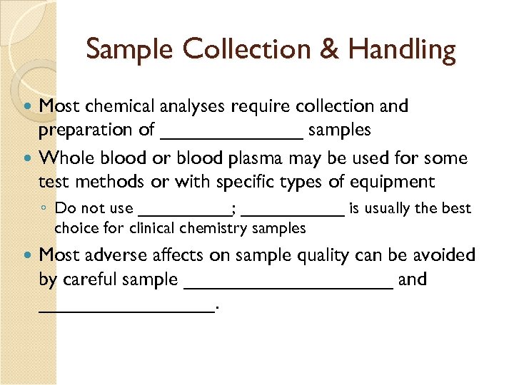 Sample Collection & Handling Most chemical analyses require collection and preparation of _______ samples