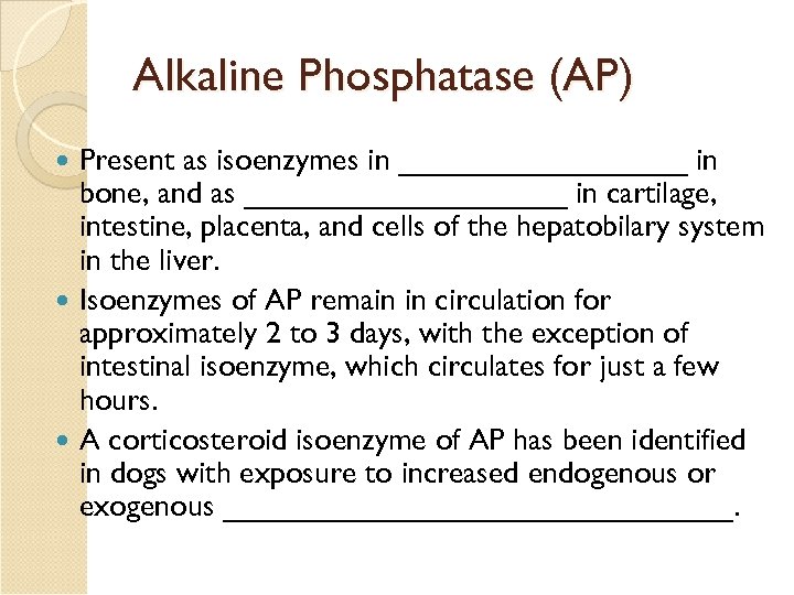 Alkaline Phosphatase (AP) Present as isoenzymes in _________ in bone, and as __________ in