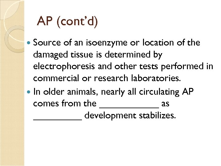 AP (cont’d) Source of an isoenzyme or location of the damaged tissue is determined