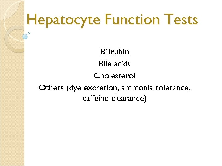 Hepatocyte Function Tests Bilirubin Bile acids Cholesterol Others (dye excretion, ammonia tolerance, caffeine clearance)
