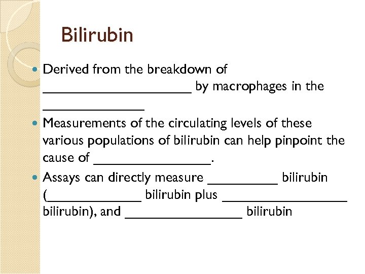Bilirubin Derived from the breakdown of __________ by macrophages in the _______ Measurements of
