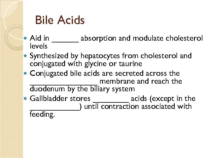 Bile Acids Aid in ______ absorption and modulate cholesterol levels Synthesized by hepatocytes from