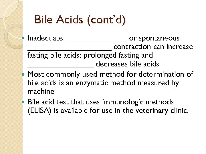 Bile Acids (cont’d) Inadequate _______ or spontaneous __________ contraction can increase fasting bile acids;