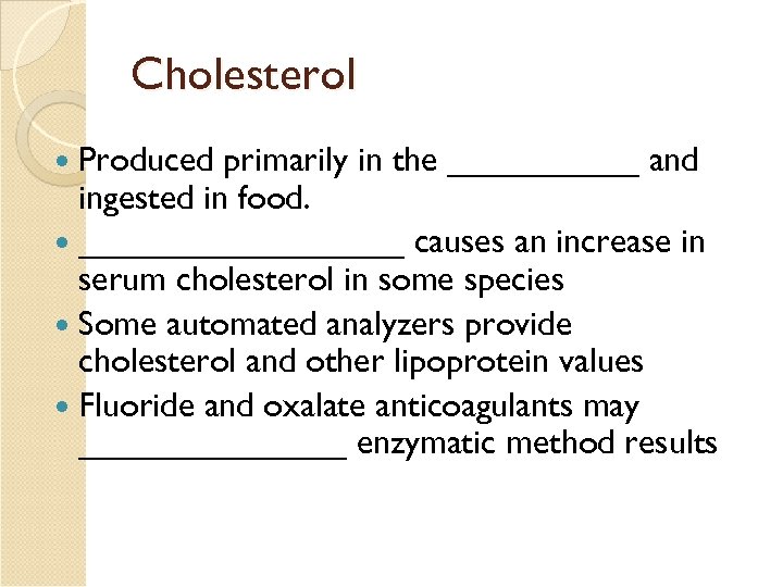 Cholesterol Produced primarily in the _____ and ingested in food. _________ causes an increase