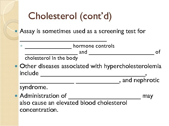Cholesterol (cont’d) Assay is sometimes used as a screening test for ____________ ◦ ________