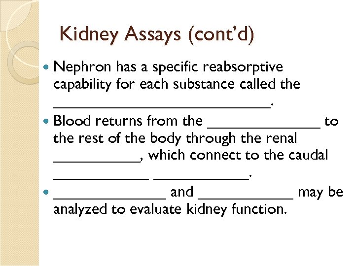 Kidney Assays (cont’d) Nephron has a specific reabsorptive capability for each substance called the