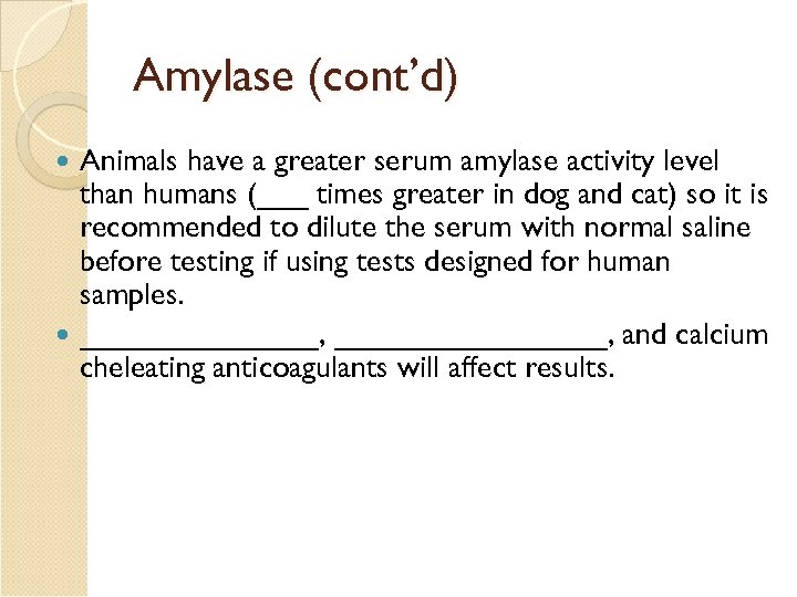 Amylase (cont’d) Animals have a greater serum amylase activity level than humans (___ times