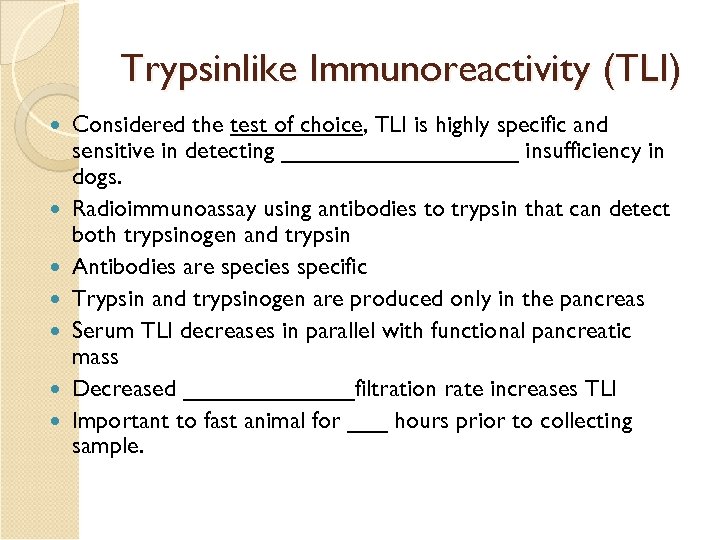 Trypsinlike Immunoreactivity (TLI) Considered the test of choice, TLI is highly specific and sensitive