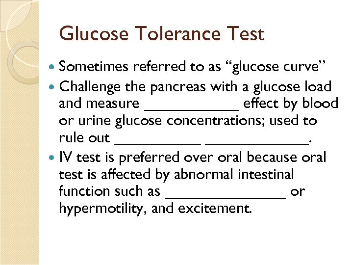 Glucose Tolerance Test Sometimes referred to as “glucose curve” Challenge the pancreas with a