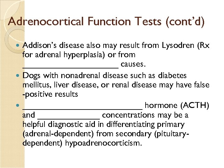Adrenocortical Function Tests (cont’d) Addison’s disease also may result from Lysodren (Rx for adrenal