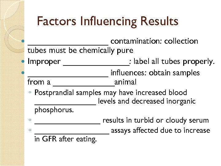 Factors Influencing Results _________ contamination: collection tubes must be chemically pure Improper _______: label