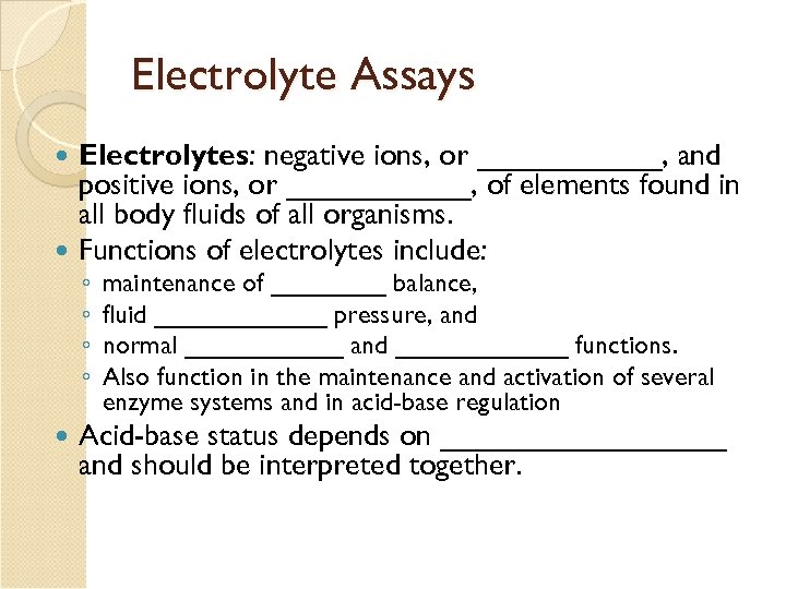 Electrolyte Assays Electrolytes: negative ions, or ______, and positive ions, or ______, of elements