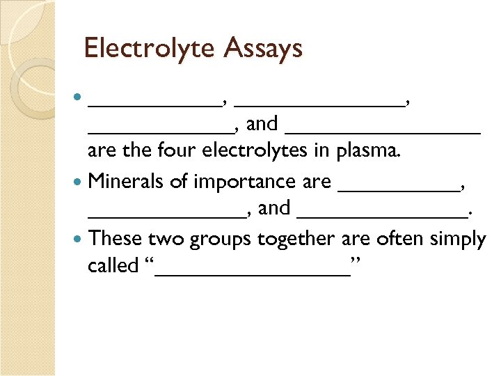 Electrolyte Assays ______, _______, and ________ are the four electrolytes in plasma. Minerals of