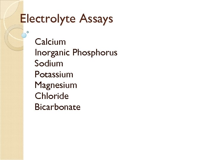 Electrolyte Assays Calcium Inorganic Phosphorus Sodium Potassium Magnesium Chloride Bicarbonate 