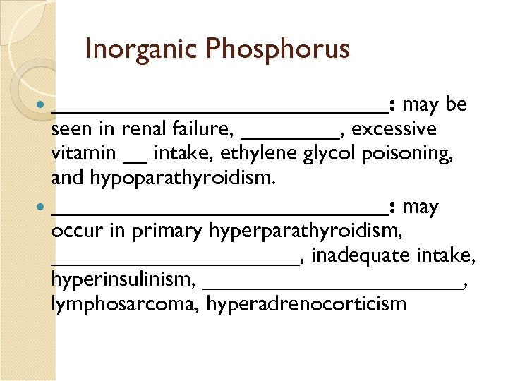 Inorganic Phosphorus _______________: may be seen in renal failure, ____, excessive vitamin __ intake,