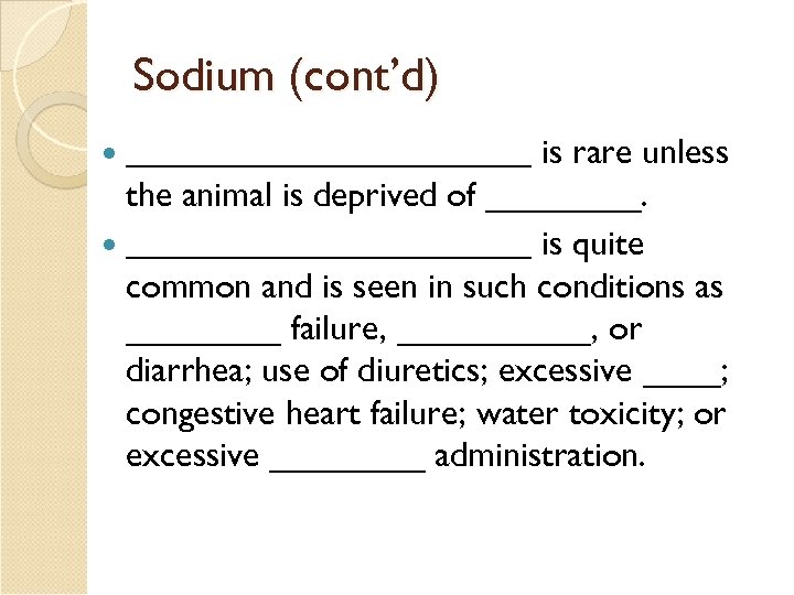 Sodium (cont’d) ____________ is rare unless the animal is deprived of ____________ is quite