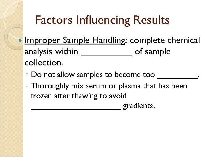 Factors Influencing Results Improper Sample Handling: complete chemical analysis within _____ of sample collection.