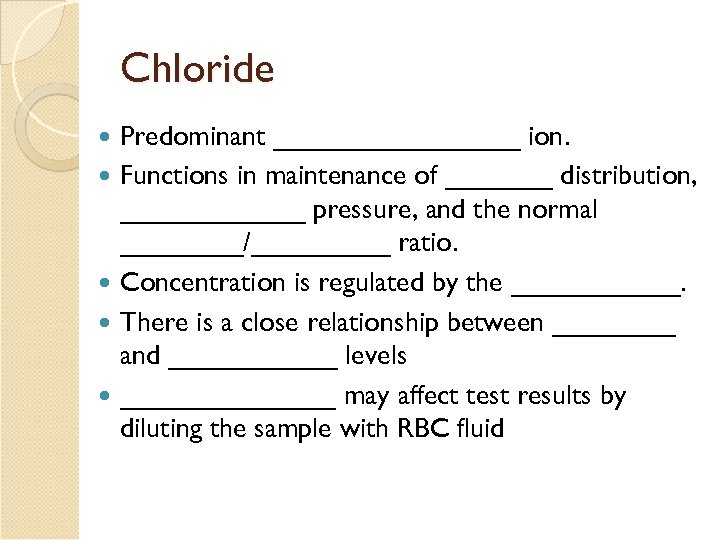 Chloride Predominant ________ ion. Functions in maintenance of _______ distribution, ______ pressure, and the