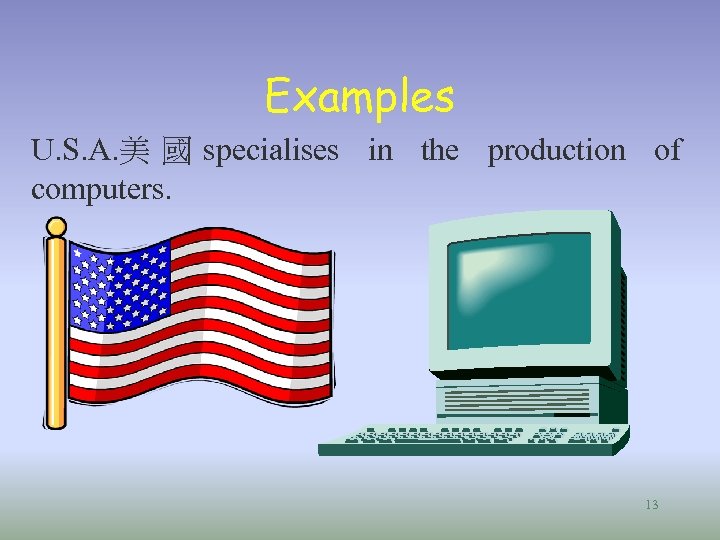 Examples U. S. A. 美 國 specialises in the production of computers. 13 